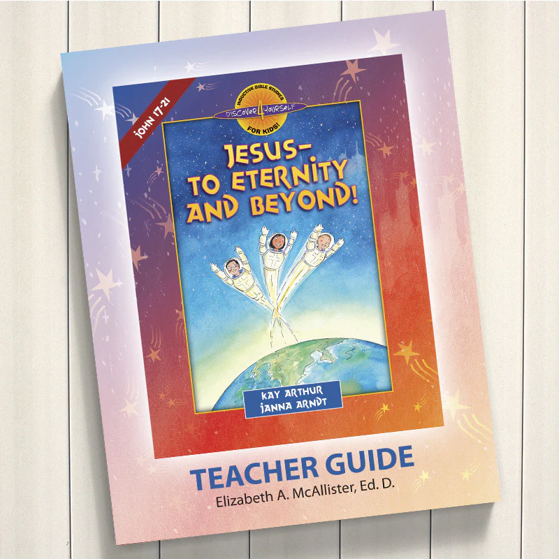JESUS TO ETERNITY AND BEYOND (JOHN 17-21)-D4Y TEACHER'S GUID